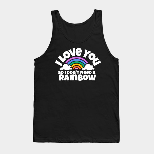 I love you, so I don't need a rainbow Tank Top by TheGardenofEden